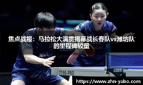 焦点战报：马拉松大满贯揭幕战长春队vs潍坊队的里程碑较量