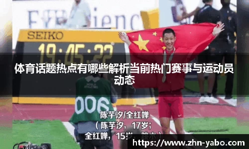 体育话题热点有哪些解析当前热门赛事与运动员动态