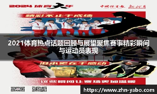 2021体育热点话题回顾与展望聚焦赛事精彩瞬间与运动员表现